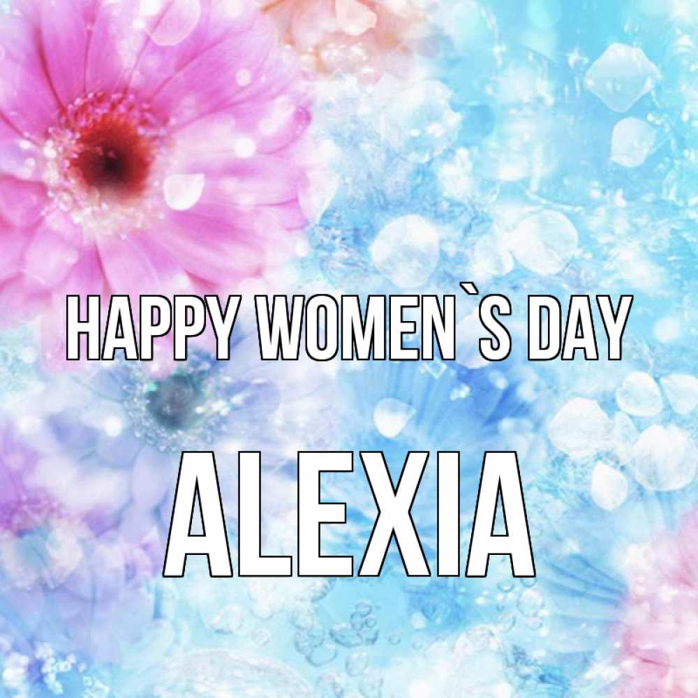 Greetings card с именем, Alexia happy women`s day цветы Greetings with text for free download 